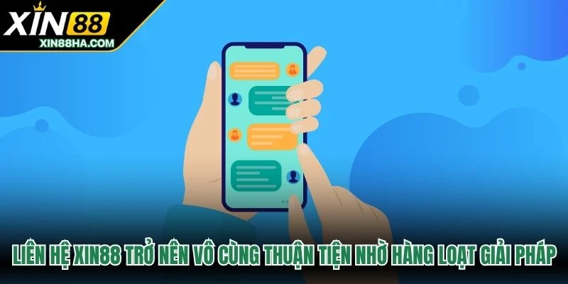Liên hệ XIN88 trở nên vô cùng thuận tiện nhờ hàng loạt giải pháp