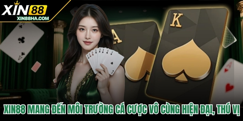 XIN88 mang đến môi trường cá cược vô cùng hiện đại, thú vị